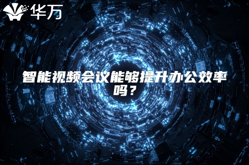 智能视频会议能够提升办公效率吗？