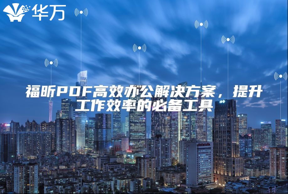 福昕PDF高效办公解决方案，提升工作效率的必备工具
