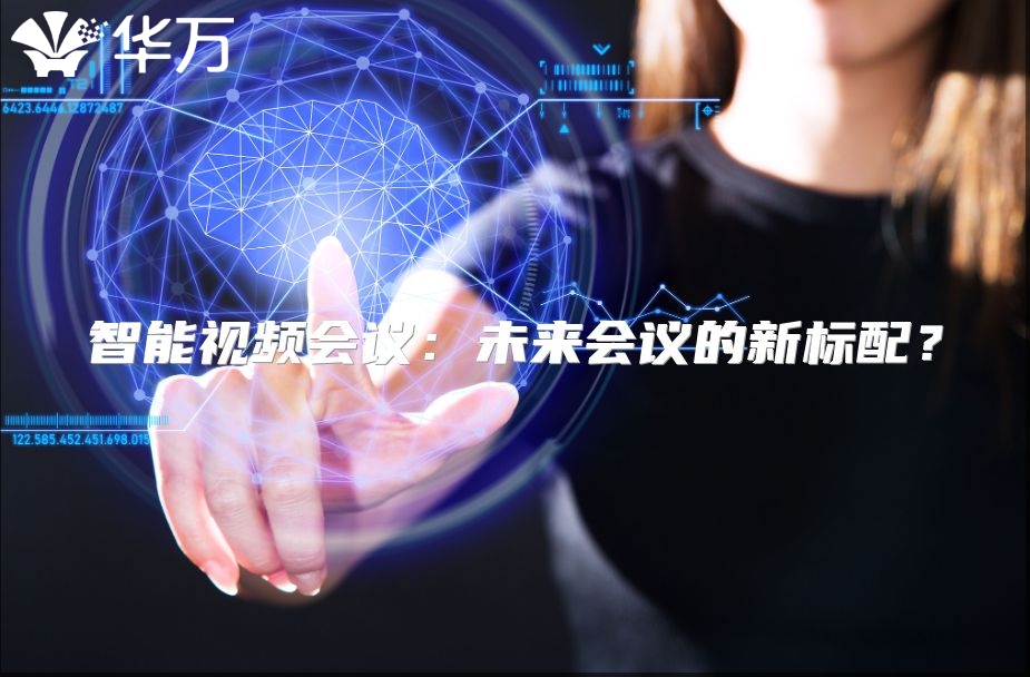 智能视频会议：未来会议的新标配？