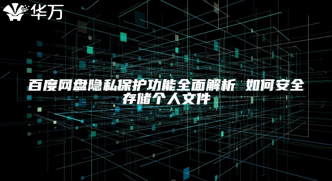 百度网盘隐私?；すδ苋娼馕?如何安全存储个人文件