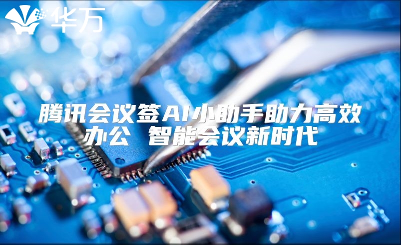 腾讯会议签AI小助手助力高效办公 智能会议新时代