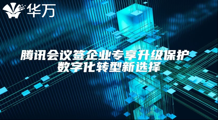 腾讯会议签企业专享升级?；?数字化转型新选择