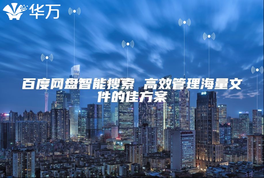 百度网盘智能搜索 高效管理海量文件的佳方案