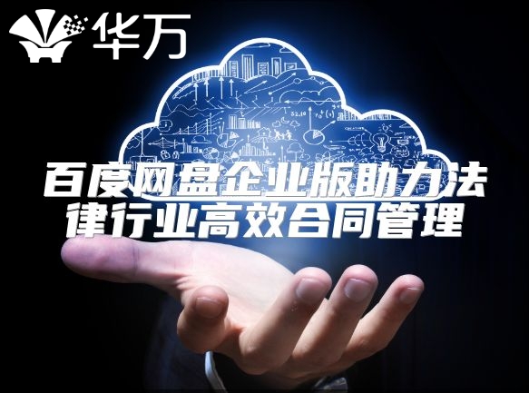 百度网盘企业版助力法律行业高效合同管理
