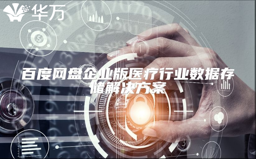 百度网盘企业版医疗行业数据存储解决方案