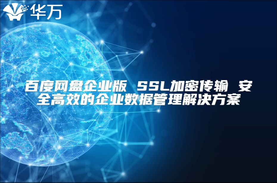 百度网盘企业版 SSL加密传输 安全高效的企业数据管理解决方案
