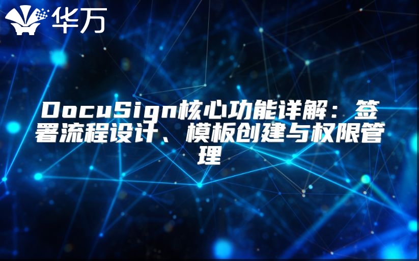 DocuSign核心功能详解：签署流程设计、模板创建与权限管理